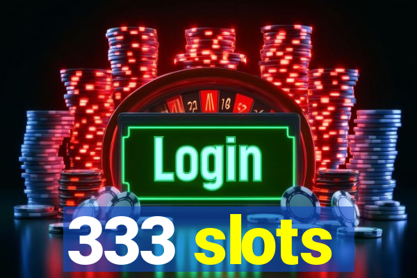 333 slots